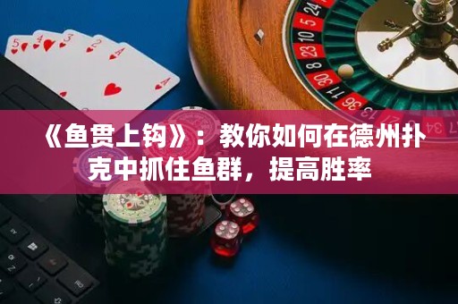 《魚(yú)貫上鉤》：教你如何在德州撲克中抓住魚(yú)群，提高勝率