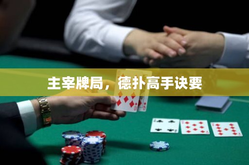 主宰牌局，德?lián)涓呤衷E要
