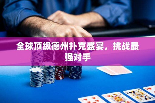 全球頂級德州撲克盛宴，挑戰(zhàn)最強對手