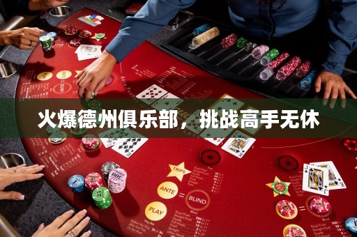 火爆德州俱樂部，挑戰(zhàn)高手無休
