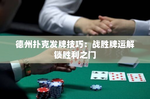德州撲克發(fā)牌技巧：戰(zhàn)勝牌運(yùn)解鎖勝利之門