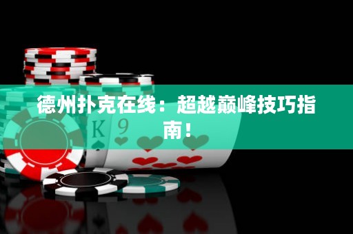 德州撲克在線：超越巔峰技巧指南！
