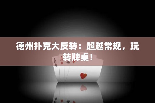 德州撲克大反轉(zhuǎn)：超越常規(guī)，玩轉(zhuǎn)牌桌！