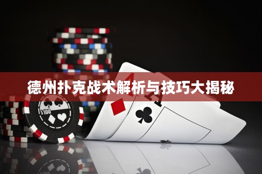 德州撲克戰(zhàn)術(shù)解析與技巧大揭秘