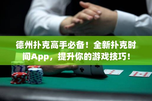 德州撲克高手必備！全新?lián)淇藭r(shí)間App，提升你的游戲技巧！