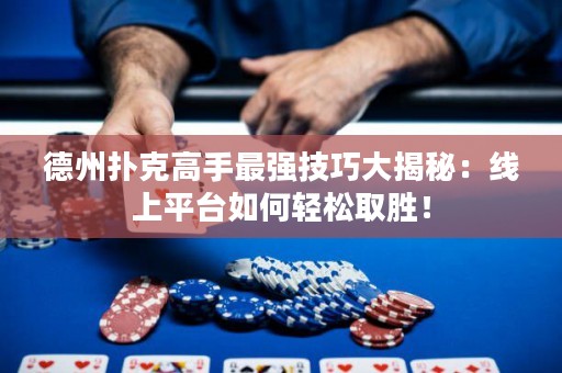德州撲克高手最強(qiáng)技巧大揭秘：線上平臺(tái)如何輕松取勝！