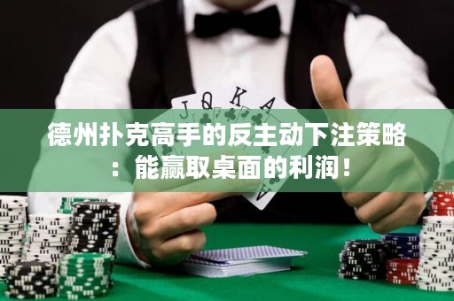 德州撲克高手的反主動(dòng)下注策略：能贏(yíng)取桌面的利潤(rùn)！