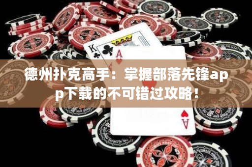 德州撲克高手：掌握部落先鋒app下載的不可錯過攻略！