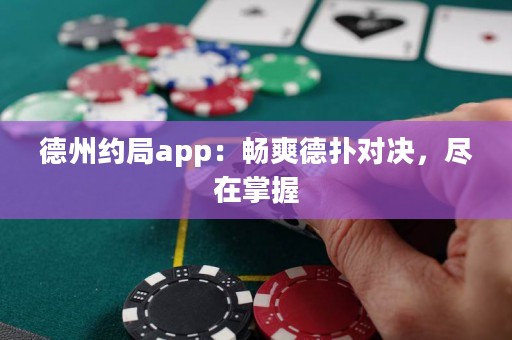 德州約局app：暢爽德?lián)鋵?duì)決，盡在掌握