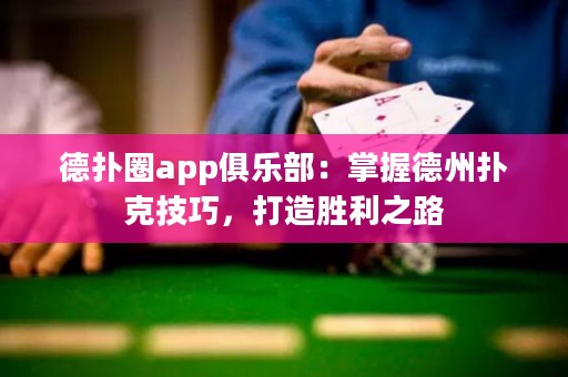 德?lián)淙pp俱樂部：掌握德州撲克技巧，打造勝利之路