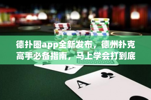 德?lián)淙pp全新發(fā)布，德州撲克高手必備指南，馬上學會打到底！