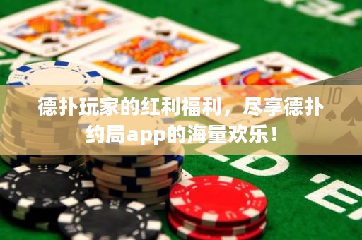 德?lián)渫婕业募t利福利，盡享德?lián)浼s局app的海量歡樂！