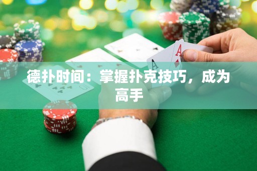德?lián)鋾r間：掌握撲克技巧，成為高手