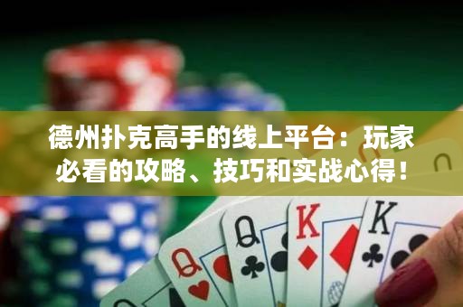 ?德州撲克高手的線上平臺(tái)：玩家必看的攻略、技巧和實(shí)戰(zhàn)心得！