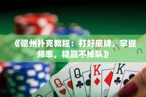 《德州撲克教程：打好底牌，掌握頻率，穩(wěn)贏不掉隊(duì)》