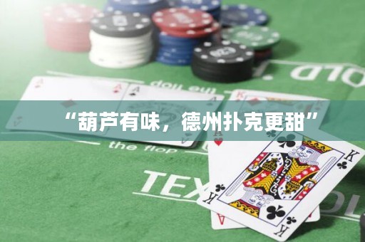 “葫蘆有味，德州撲克更甜”