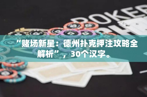 “賭場新星：德州撲克押注攻略全解析”，30個漢字。
