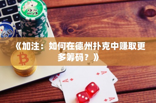 《加注：如何在德州撲克中賺取更多籌碼？》