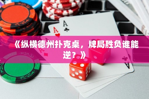 《縱橫德州撲克桌，牌局勝負(fù)誰(shuí)能逆？》