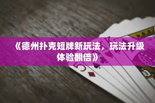 《德州撲克短牌新玩法，玩法升級體驗翻倍》
