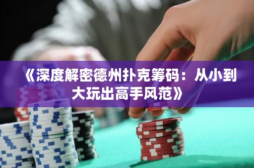 《深度解密德州撲克籌碼：從小到大玩出高手風范》
