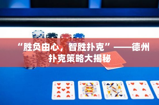 “勝負(fù)由心，智勝撲克”——德州撲克策略大揭秘